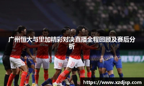 广州恒大与里加精彩对决直播全程回顾及赛后分析