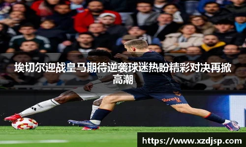 埃切尔迎战皇马期待逆袭球迷热盼精彩对决再掀高潮